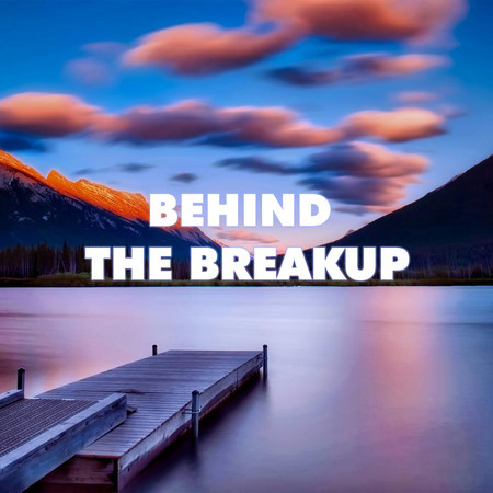 Behind The Breakup