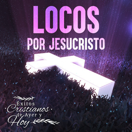 Éxitos Cristianos de Ayer y Hoy: Locos por Jesucristo