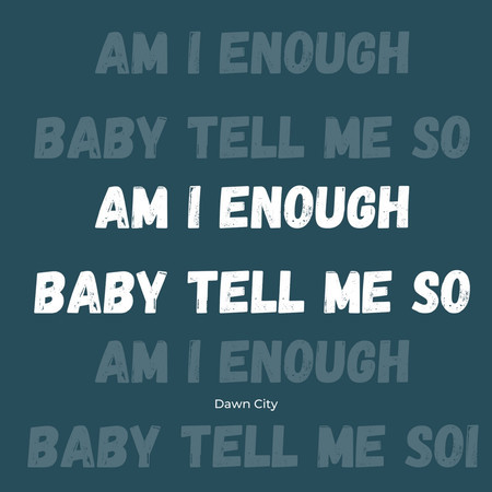 Am I enough baby tell me so