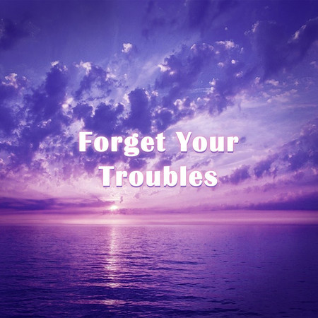 Forget Your Troubles