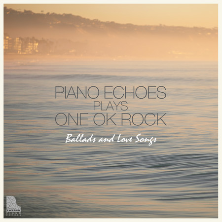 Piano Echoes plays ONE OK ROCK  Ballads and Love Songs