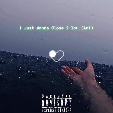 I Just Wanna Close 2 You. (Ani)