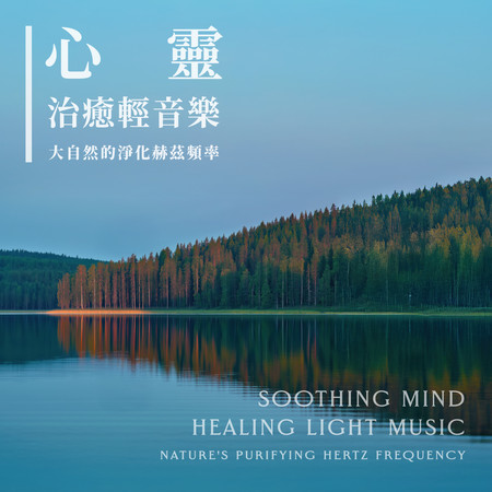 心靈治癒輕音樂 大自然的淨化赫茲頻率 (Soothing Mind Healing Light Music：Nature's Purifying Hertz Frequency)