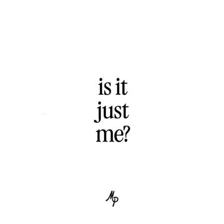 Is It Just Me?