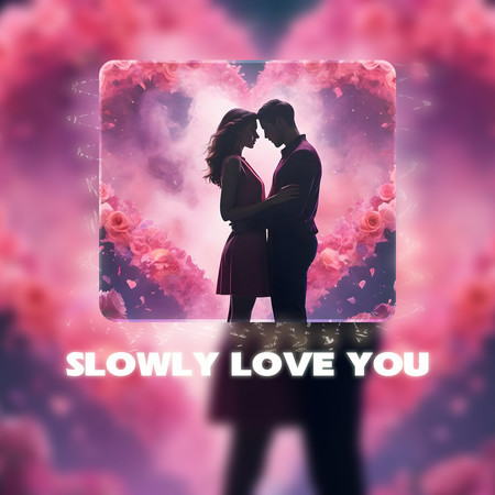 Slowly Love You