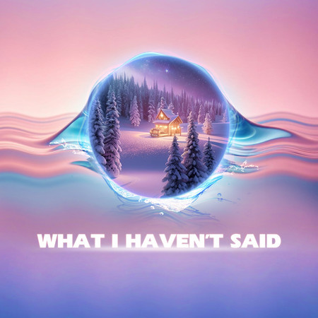 What I Haven't Said
