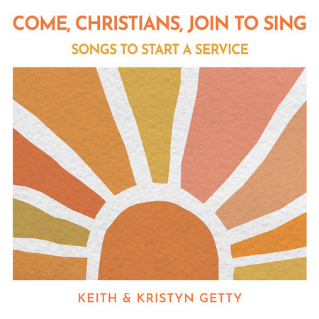 Come, Christians, Join To Sing - Songs to Start a Service