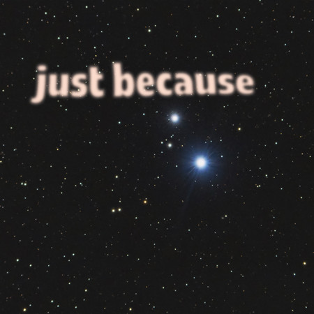 Just Because