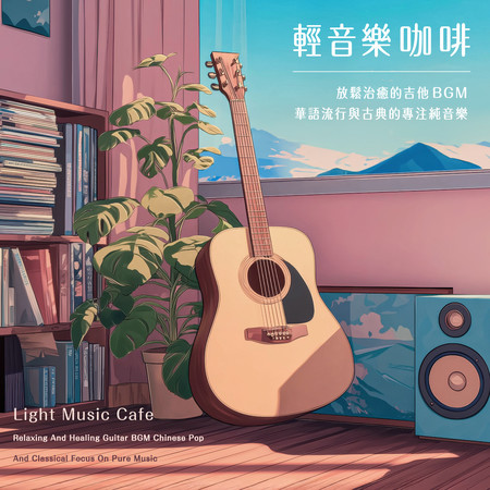 輕音樂咖啡 放鬆治癒的吉他BGM 華語流行與古典的專注純音樂 (Light Music Cafe Relaxing And Healing Guitar BGM Chinese Pop And Classical Focus On Pure Music)