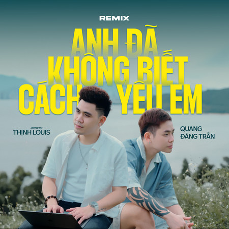 Anh Đã Không Biết Cách Yêu Em (Thịnh Louis Remix)