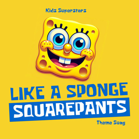 Like a Sponge - SpongeBob Square Pants Theme Song