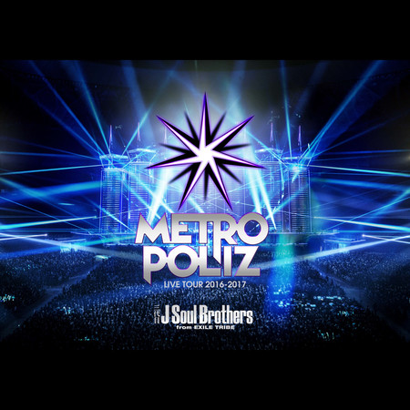 三代目J Soul Brothers LIVE TOUR 2016-2017 "METROPOLIZ" (LIVE)