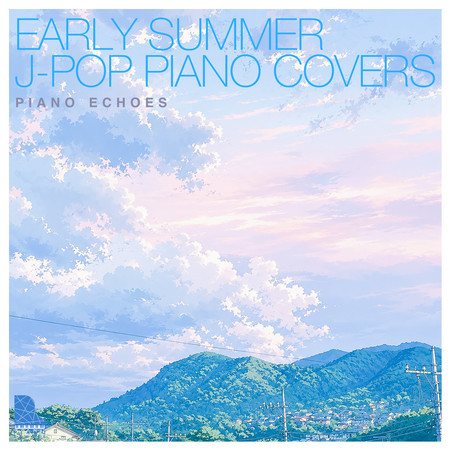 Early Summer J-Pop Piano Covers