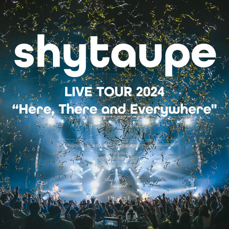 shytaupe LIVE TOUR 2024 Here, There and Everywhere
