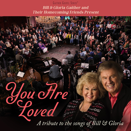Bill & Gloria Gaither and their Homecoming Friends Present You Are Loved: A Tribute to the Songs of Bill & Gloria (Live)