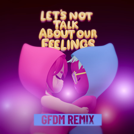 Let's Not Talk About Our Feelings (GFDM Remix)